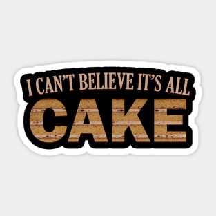 I CAN'T BELIEVE IT'S ALL CAKE Sticker